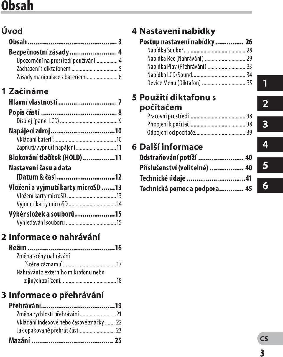 ..12 Vložení a vyjmutí karty microsd...13 Vložení karty microsd...13 Vyjmutí karty microsd...14 Výběr složek a souborů...15 Vyhledávání souboru...15 2 Informace o nahrávání Režim.