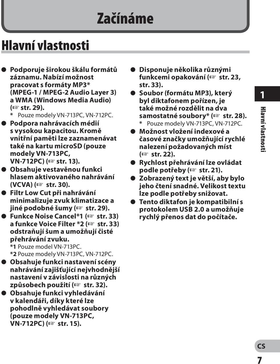 s Obsahuje vestavěnou funkci hlasem aktivovaného nahrávání (VCVA) ( str. 30). s Filtr Low Cut při nahrávání minimalizuje zvuk klimatizace a jiné podobné šumy ( str. 29). s Funkce Noise Cancel*1 ( str.