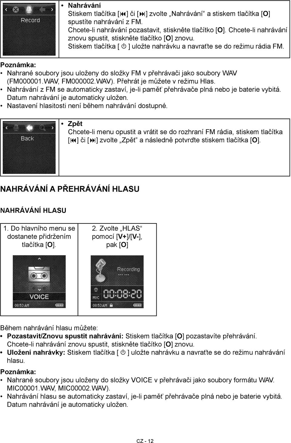 FM000002WAV) Přehrát je můžete v režimu Hlas Nahrávání z FM se automaticky zastaví, je-li paměť přehrávače plná nebo je baterie vybitá Datum nahrávání je automaticky uložen Nastavení hlasitosti není