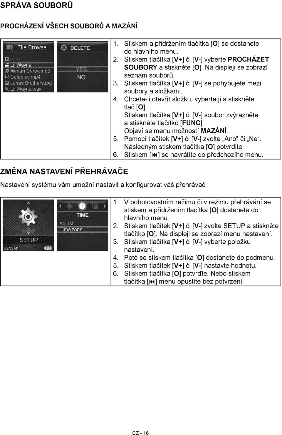 zvýrazněte a stiskněte tlačítko [FUNC] Objeví se menu možností MAZÁNÍ Pomocí tlačítek [V+] či [V-] zvolte Ano či Ne Následným stiskem tlačítka [Ο] potvrdíte Stiskem [ ] se navrátíte do předchozího