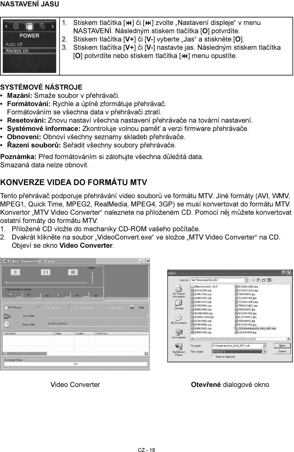 zformátuje přehrávač Formátováním se všechna data v přehrávači ztratí Resetování: Znovu nastaví všechna nastavení přehrávače na tovární nastavení Systémové informace: Zkontroluje volnou paměť a verzi