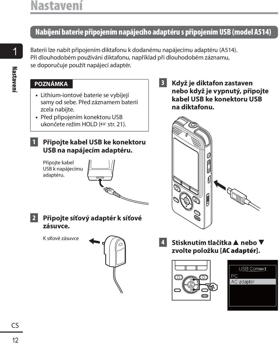 Před záznamem baterii zcela nabijte. Před připojením konektoru USB ukončete režim HOLD ( str. 21).