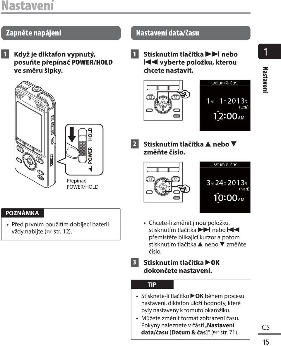 Přepínač POWER/HOLD POZNÁMKA Před prvním použitím dobíjecí baterii vždy nabijte ( str. 12).