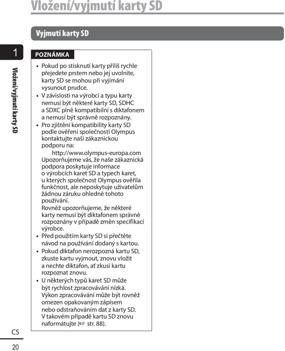 Pro zjištění kompatibility karty SD podle ověření společnosti Olympus kontaktujte naši zákaznickou podporu na: http://www.olympus-europa.