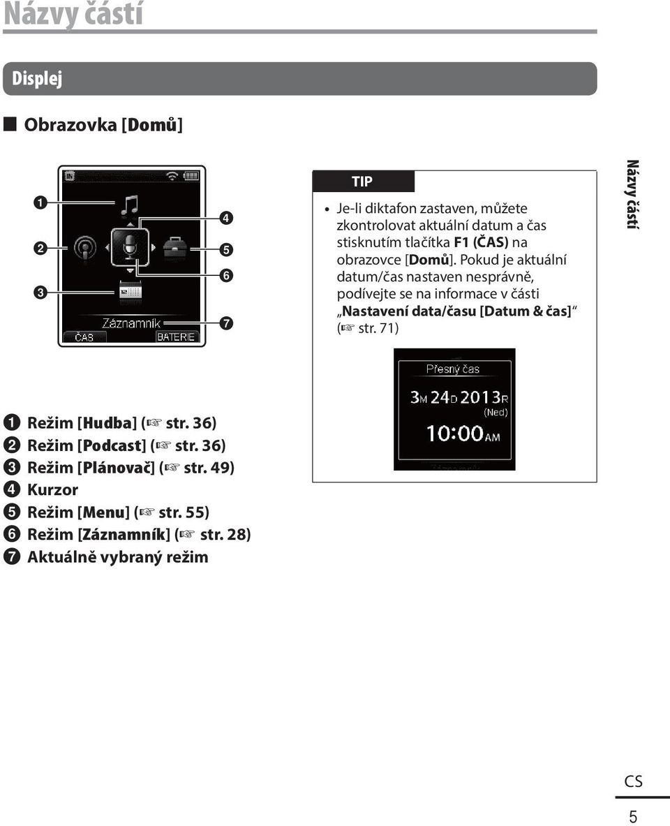 Pokud je aktuální datum/čas nastaven nesprávně, podívejte se na informace v části Nastavení data/času [Datum & čas] ( str.