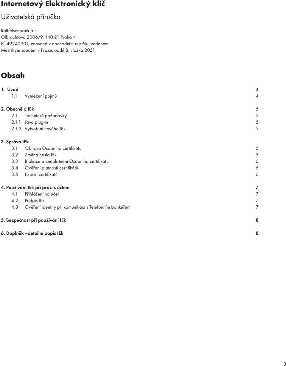 Obecně o IEk 5 2.1 Technické požadavky 5 2.1.1 Java plug-in 5 2.1.2 Vytvoření nového IEk 5 3. Správa IEk 3.1 Obnova Osobního certifi kátu 5 3.2 Změna hesla IEk 5 3.