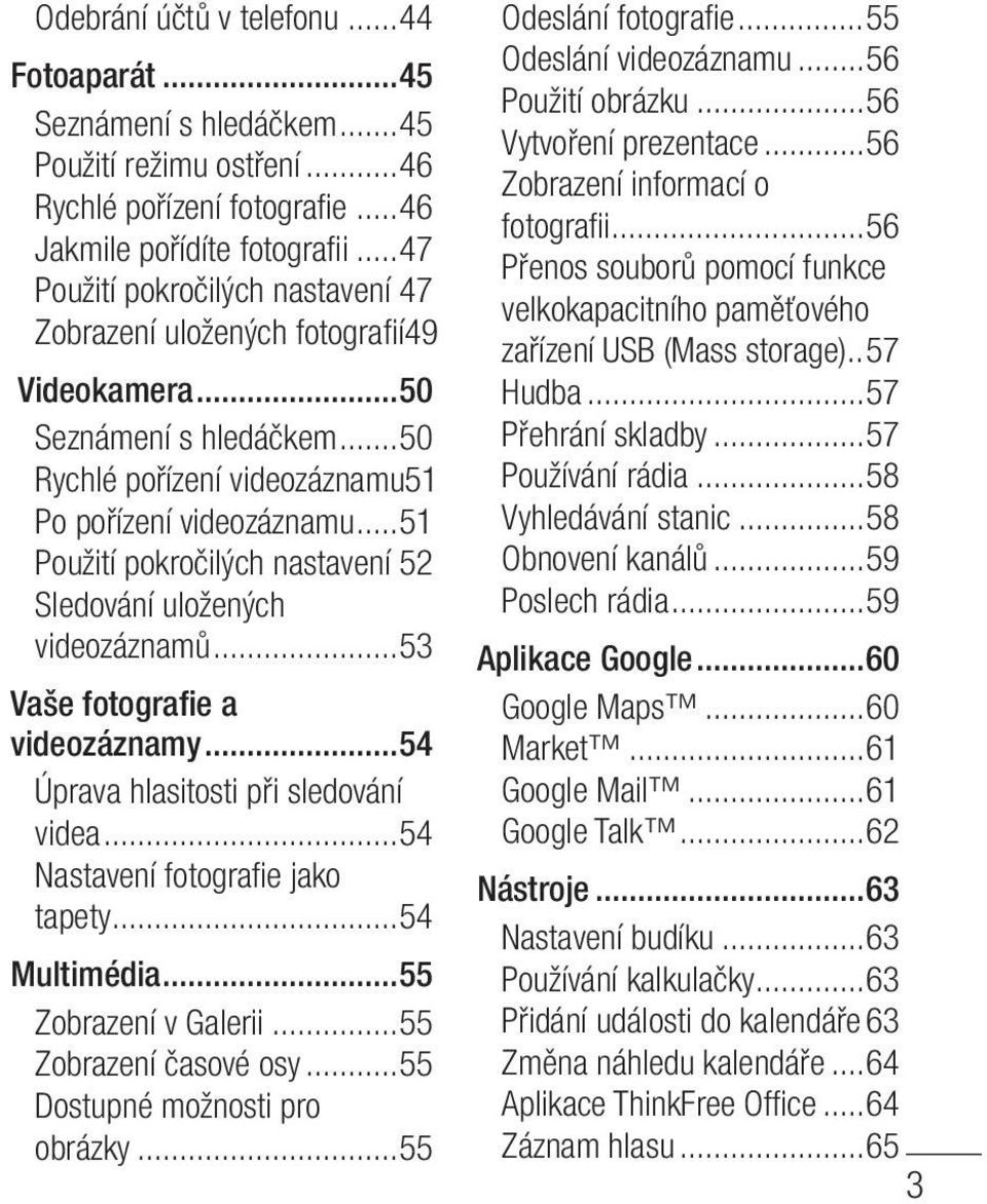 ..51 Použití pokročilých nastavení 52 Sledování uložených videozáznamů...53 Vaše fotografie a videozáznamy...54 Úprava hlasitosti při sledování videa...54 Nastavení fotografi e jako tapety.