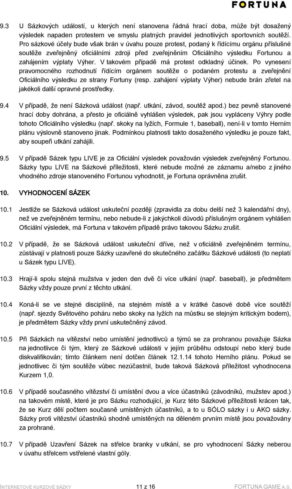 Výher. V takovém případě má protest odkladný účinek. Po vynesení pravomocného rozhodnutí řídícím orgánem soutěže o podaném protestu a zveřejnění Oficiálního výsledku ze strany Fortuny (resp.