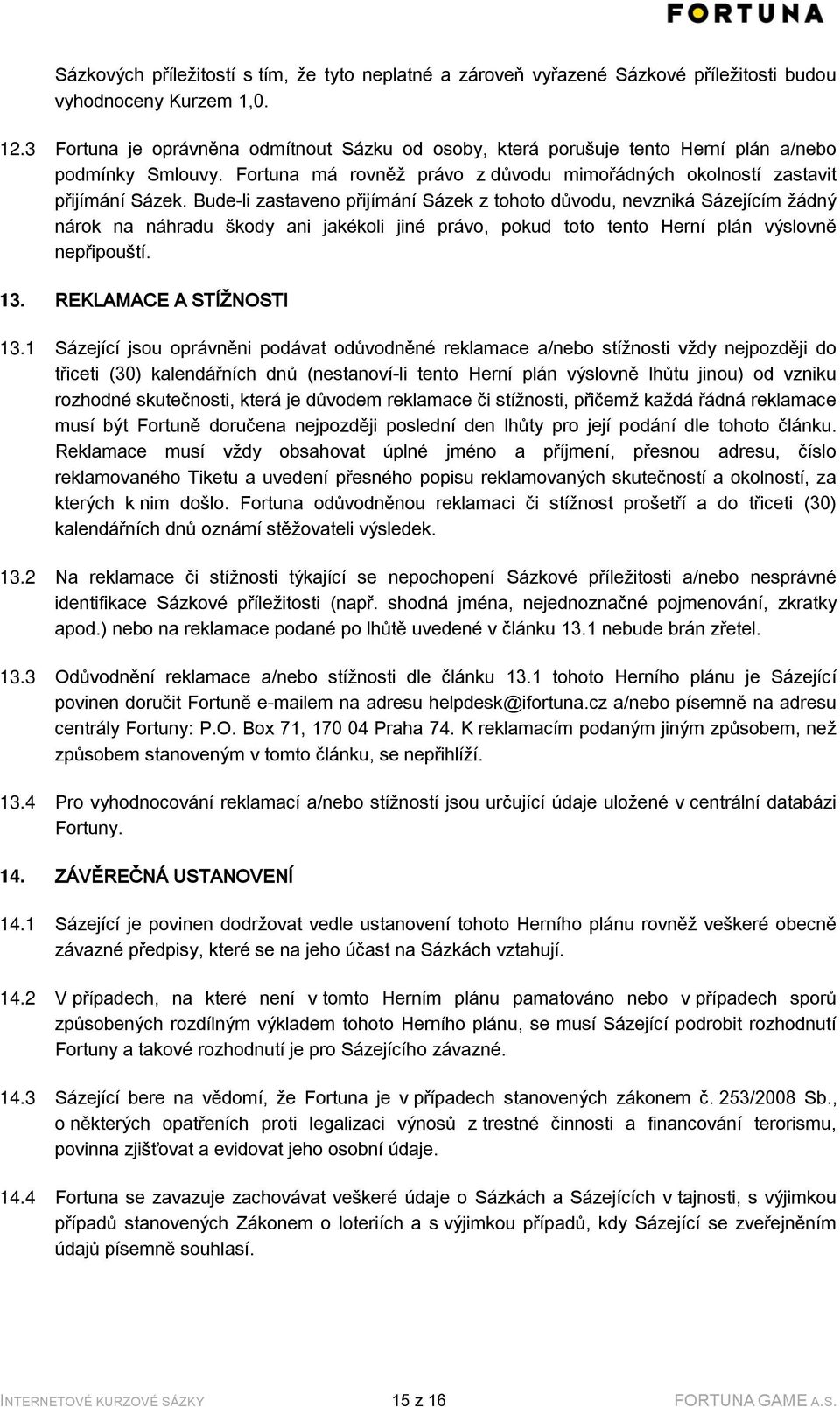 Bude-li zastaveno přijímání Sázek z tohoto důvodu, nevzniká Sázejícím žádný nárok na náhradu škody ani jakékoli jiné právo, pokud toto tento Herní plán výslovně nepřipouští. 13.