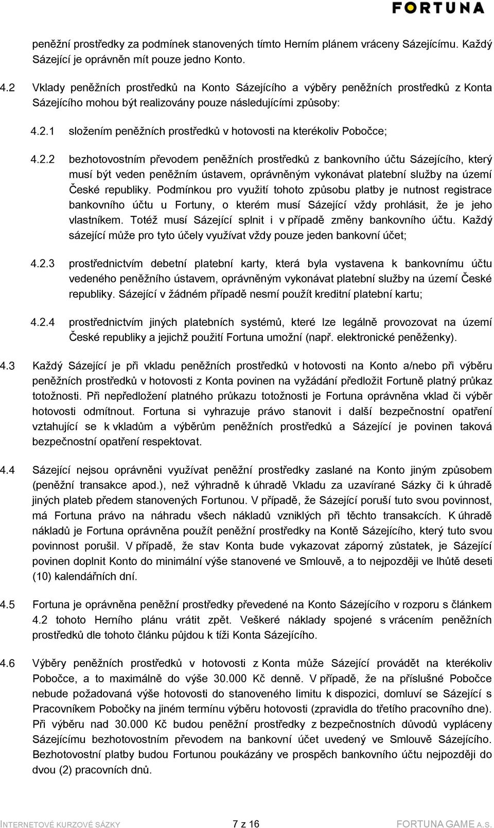 2.2 bezhotovostním převodem peněžních prostředků z bankovního účtu Sázejícího, který musí být veden peněžním ústavem, oprávněným vykonávat platební služby na území České republiky.