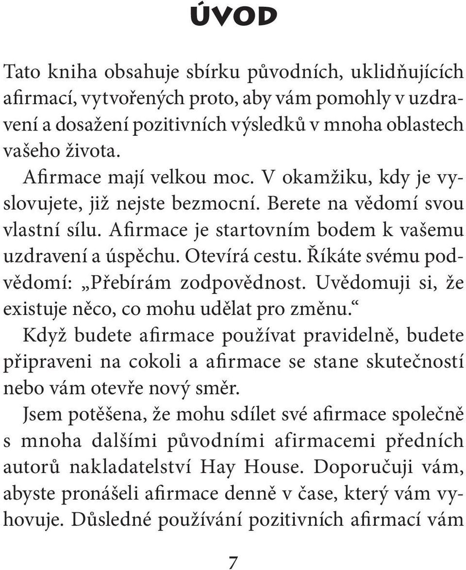 Říkáte svému podvědomí: Přebírám zodpovědnost. Uvědomuji si, že existuje něco, co mohu udělat pro změnu.