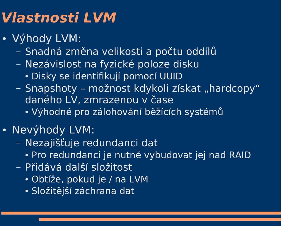 čase Výhodné pro zálohování běžících systémů Nevýhody LVM: Nezajišťuje redundanci dat Pro redundanci