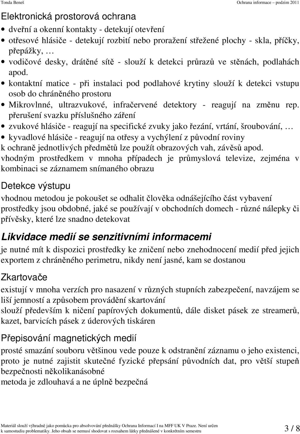 kontaktní matice - při instalaci pod podlahové krytiny slouží k detekci vstupu osob do chráněného prostoru Mikrovlnné, ultrazvukové, infračervené detektory - reagují na změnu rep.