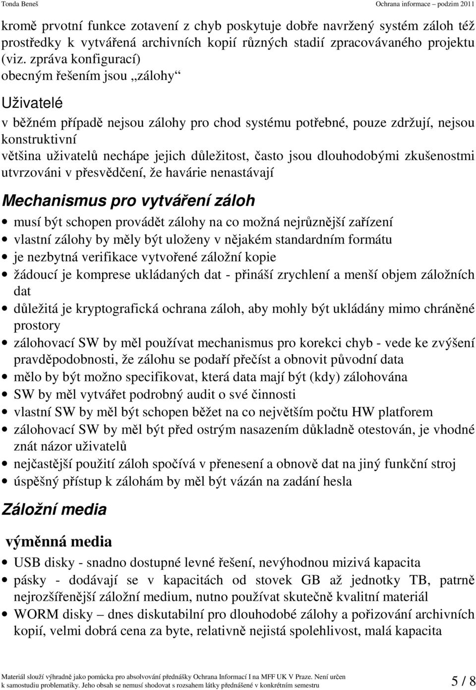 často jsou dlouhodobými zkušenostmi utvrzováni v přesvědčení, že havárie nenastávají Mechanismus pro vytváření záloh musí být schopen provádět zálohy na co možná nejrůznější zařízení vlastní zálohy