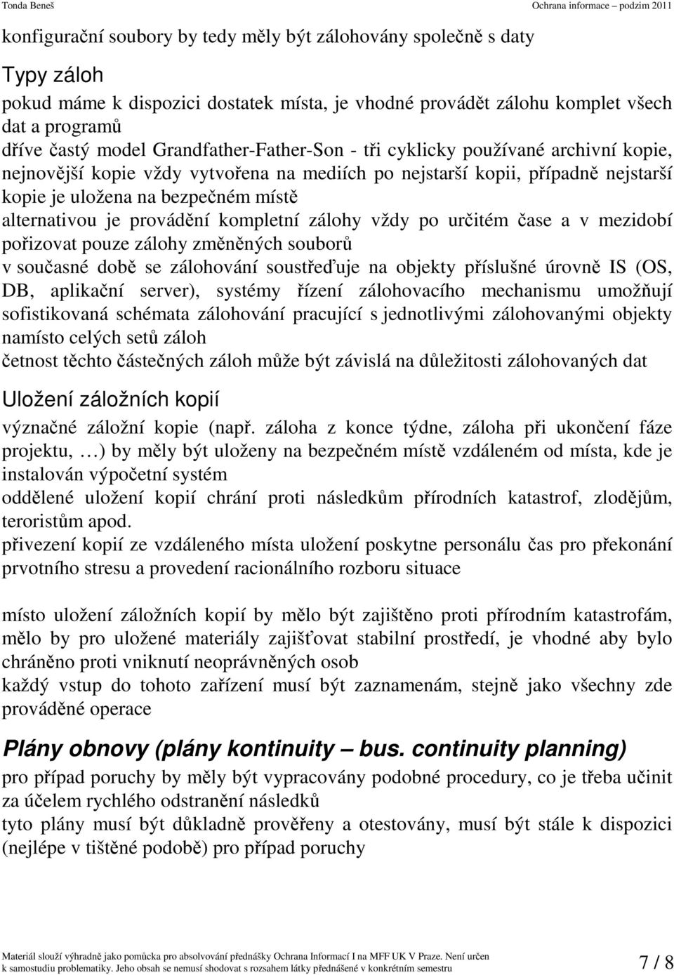 provádění kompletní zálohy vždy po určitém čase a v mezidobí pořizovat pouze zálohy změněných souborů v současné době se zálohování soustřeďuje na objekty příslušné úrovně IS (OS, DB, aplikační