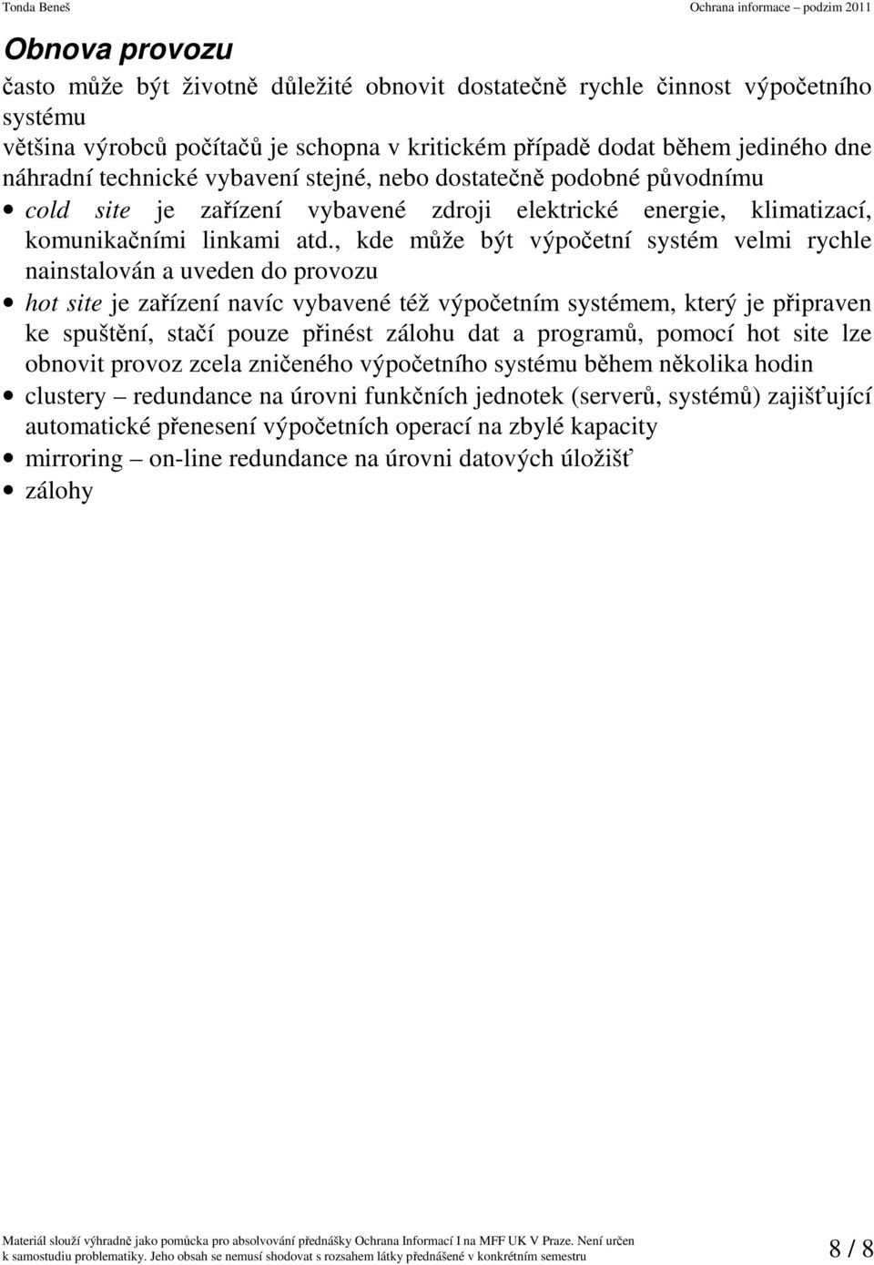 , kde může být výpočetní systém velmi rychle nainstalován a uveden do provozu hot site je zařízení navíc vybavené též výpočetním systémem, který je připraven ke spuštění, stačí pouze přinést zálohu