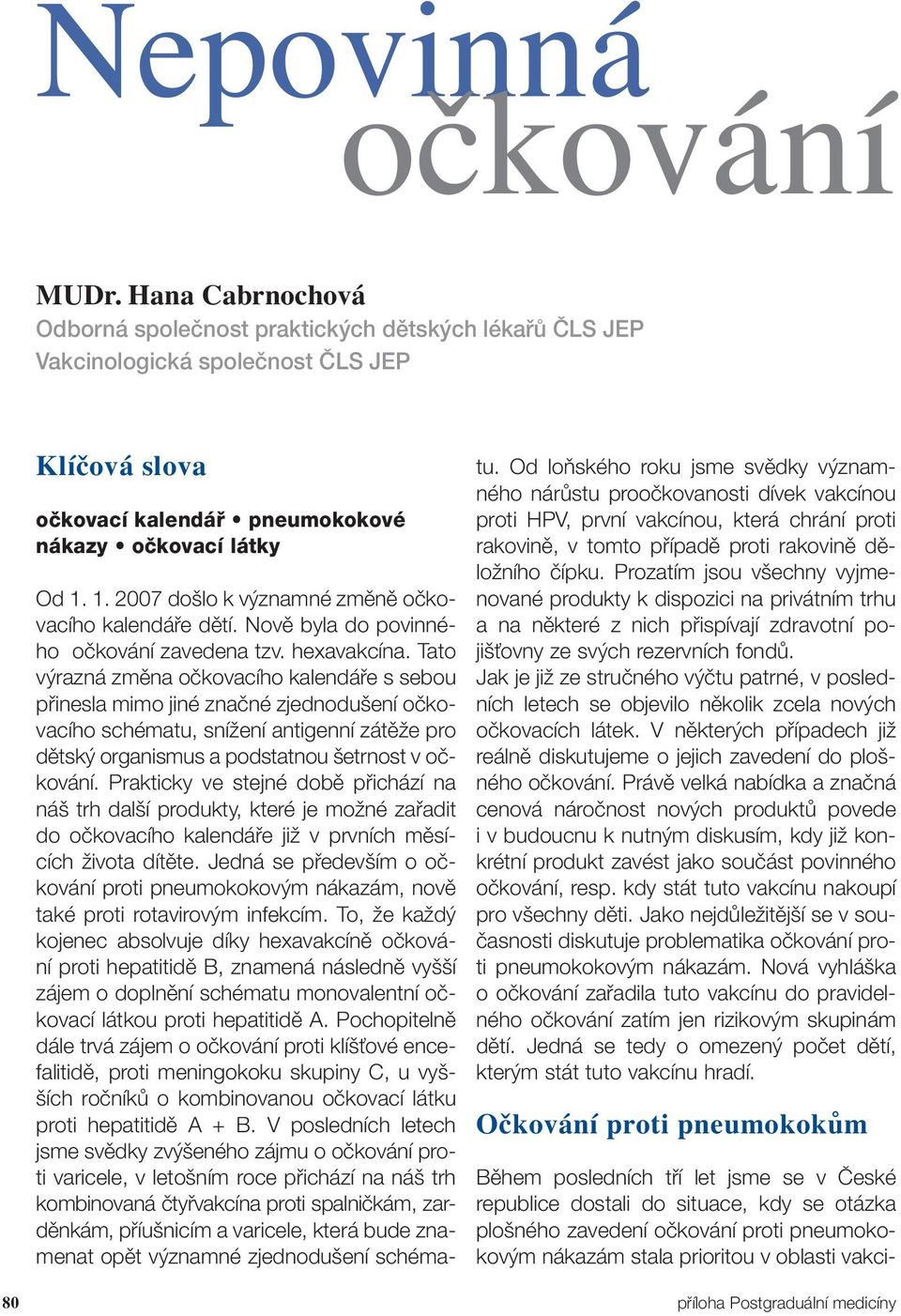 1. 2007 do lo k v znamné zmûnû oãkovacího kalendáfie dûtí. Novû byla do povinného oãkování zavedena tzv. hexavakcína.
