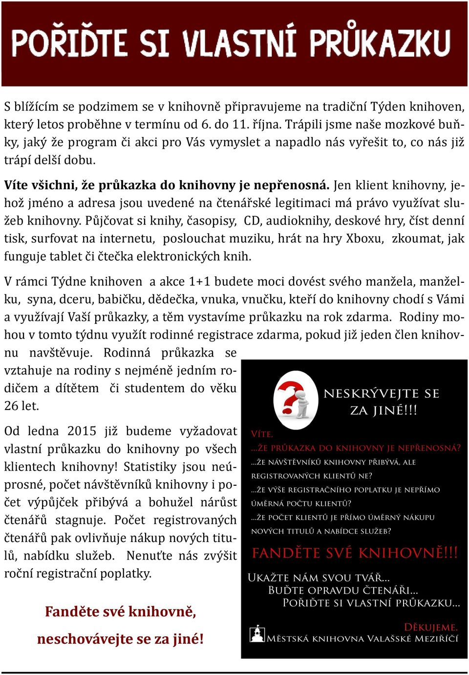 Jen klient knihovny, jehož jméno a adresa jsou uvedené na čtenářské legitimaci má právo využívat služeb knihovny.