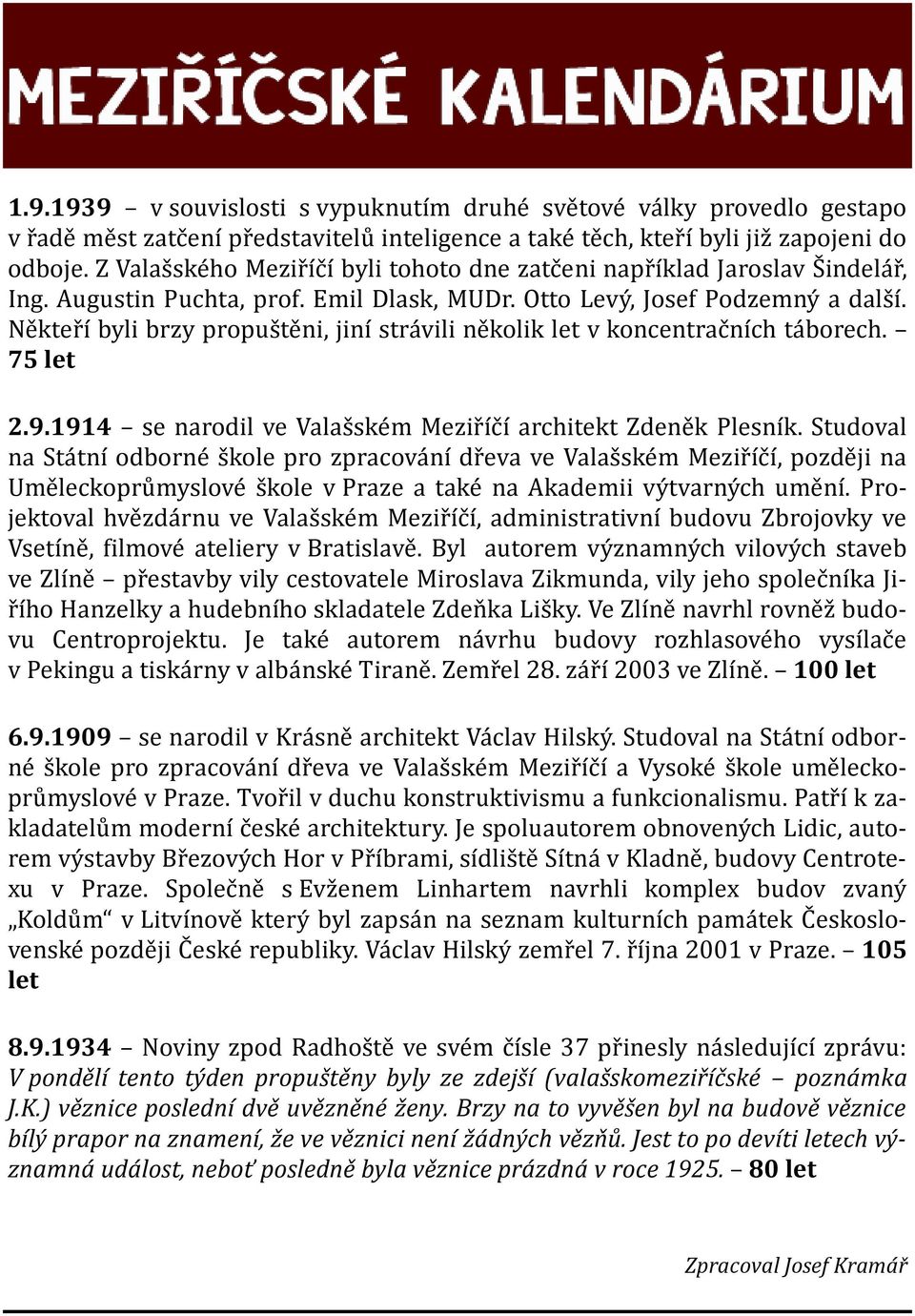 Někteří byli brzy propuštěni, jiní strávili několik let v koncentračních táborech. 75 let 2.9.1914 se narodil ve Valašském Meziříčí architekt Zdeněk Plesník.