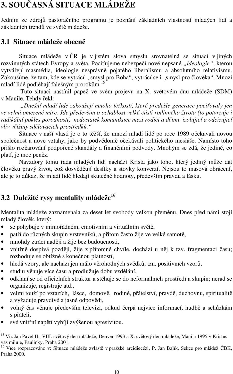 Pociťujeme nebezpečí nové nepsané ideologie, kterou vytvářejí masmédia, ideologie nesprávně pojatého liberalismu a absolutního relativismu.