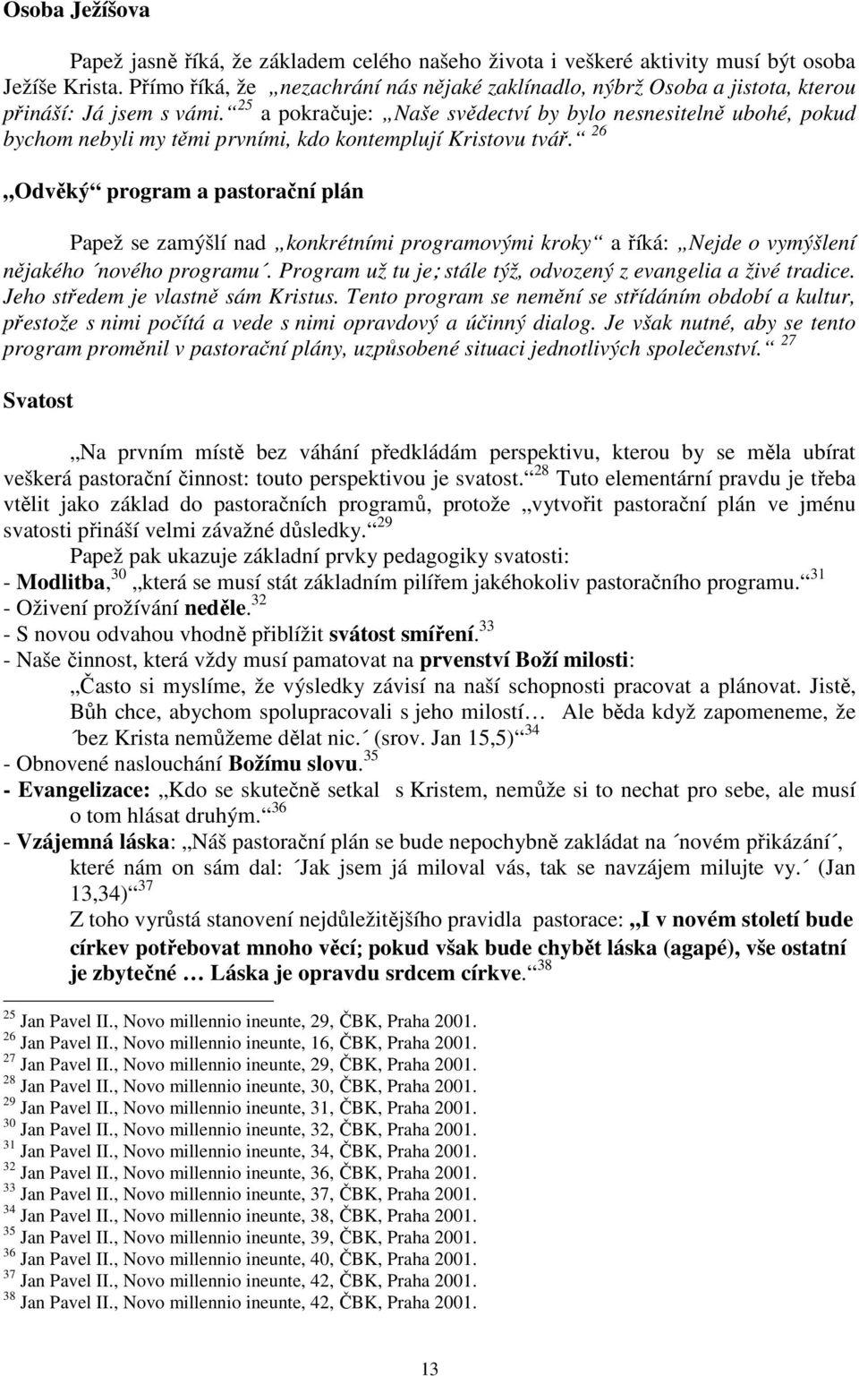 25 a pokračuje: Naše svědectví by bylo nesnesitelně ubohé, pokud bychom nebyli my těmi prvními, kdo kontemplují Kristovu tvář.