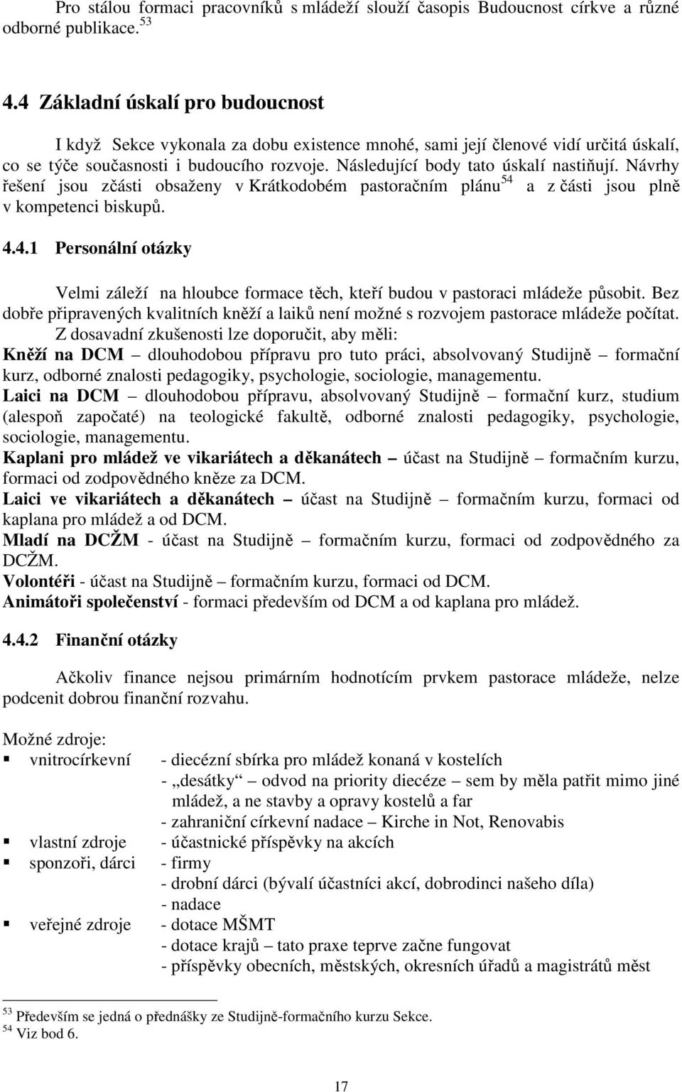 Následující body tato úskalí nastiňují. Návrhy řešení jsou zčásti obsaženy v Krátkodobém pastoračním plánu 54 