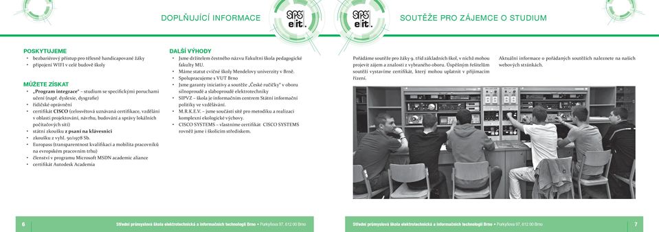 dyslexie, dysgrafie) řidičské oprávnění certifikát CISCO (celosvětová uznávaná certifikace, vzdělání v oblasti projektování, návrhu, budování a správy lokálních počítačových sítí) státní zkoušku z