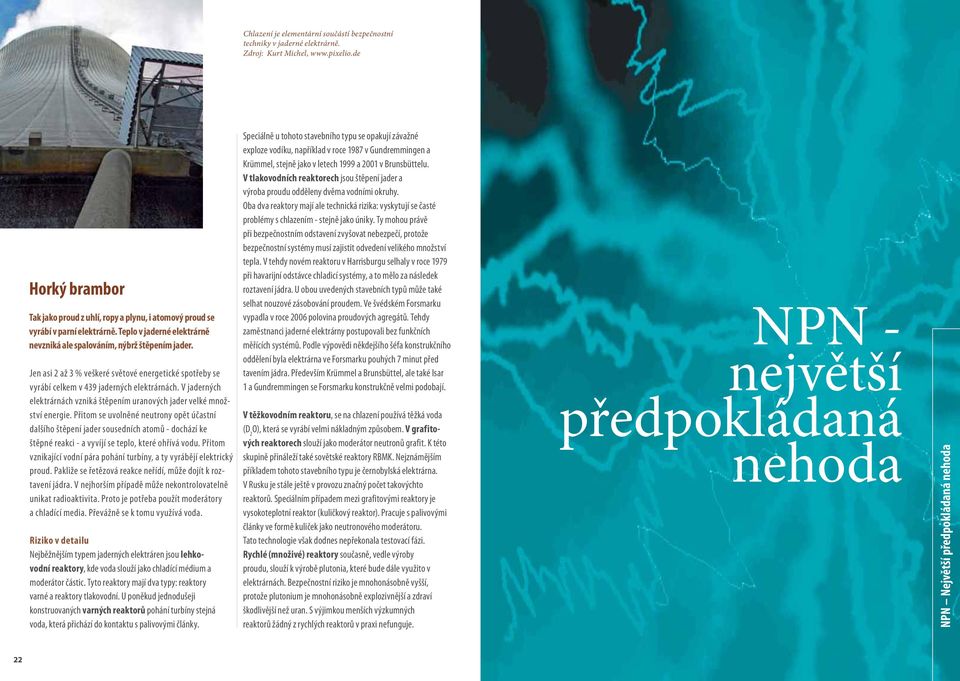 Jen asi 2 až 3 % veškeré světové energetické spotřeby se vyrábí celkem v 439 jaderných elektrárnách. V jaderných elektrárnách vzniká štěpením uranových jader velké množství energie.