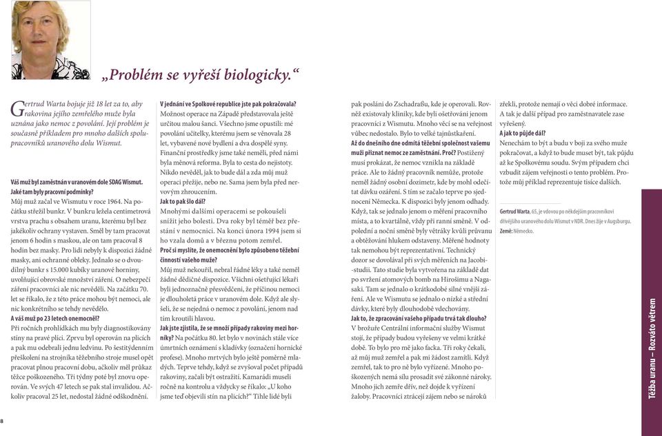 Můj muž začal ve Wismutu v roce 1964. Na počátku střežil bunkr. V bunkru ležela centimetrová vrstva prachu s obsahem uranu, kterému byl bez jakékoliv ochrany vystaven.