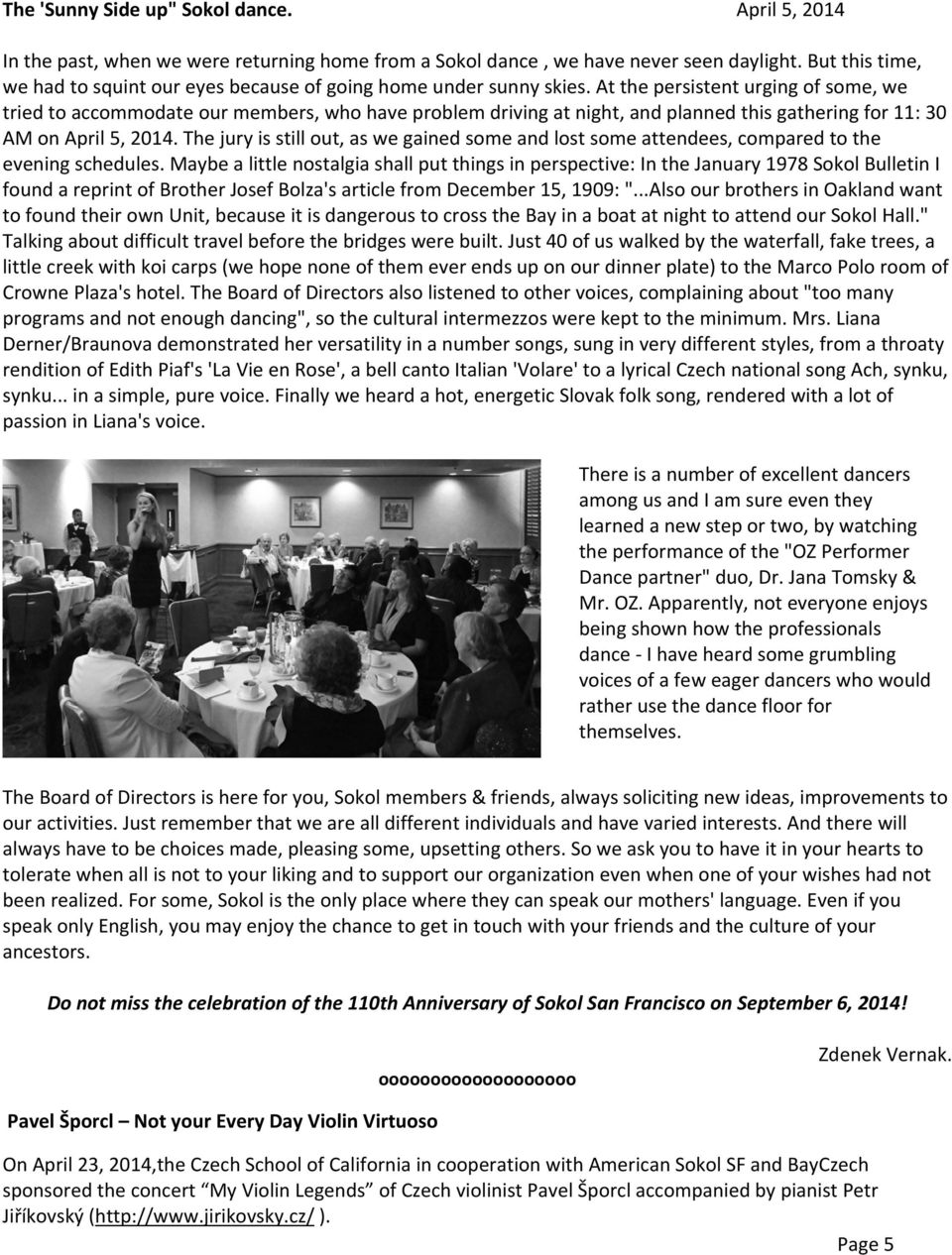 At the persistent urging of some, we tried to accommodate our members, who have problem driving at night, and planned this gathering for 11: 30 AM on April 5, 2014.