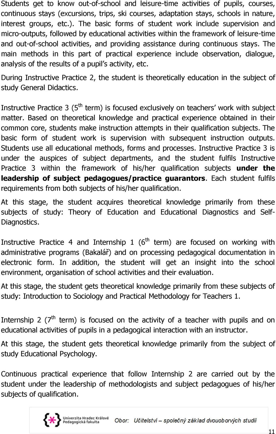 during continuous stays. The main methods in this part of practical experience include observation, dialogue, analysis of the results of a pupil s activity, etc.