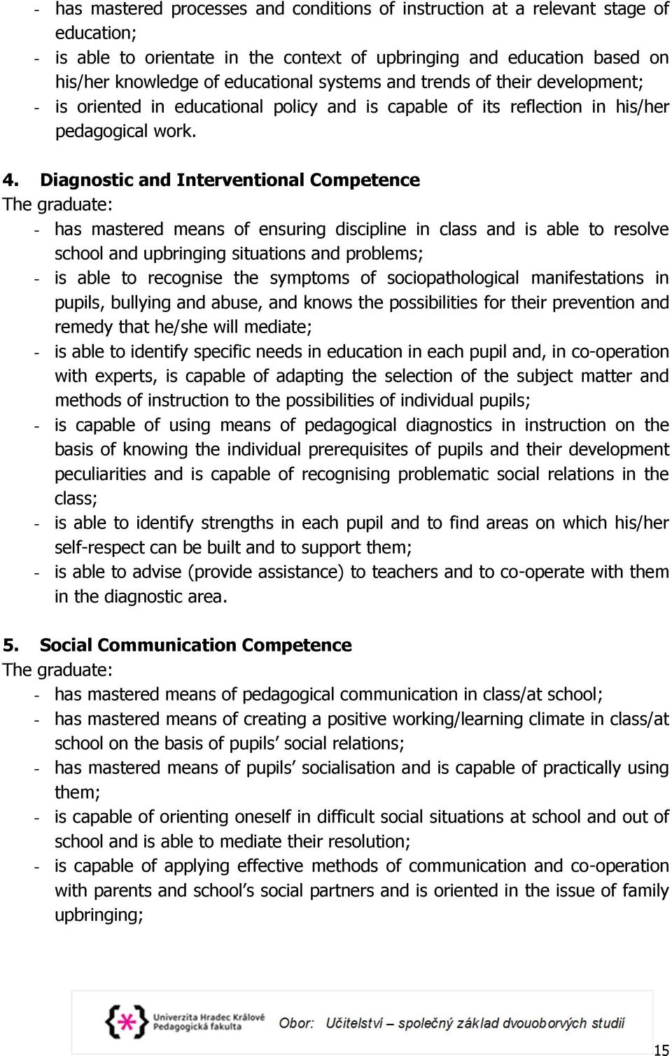 Diagnostic and Interventional Competence The graduate: - has mastered means of ensuring discipline in class and is able to resolve school and upbringing situations and problems; - is able to