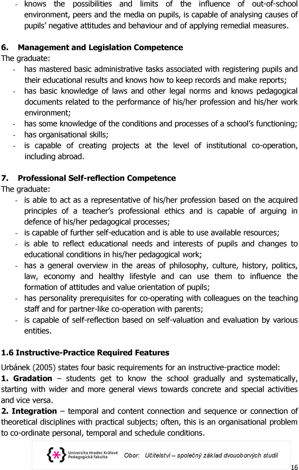 Management and Legislation Competence The graduate: - has mastered basic administrative tasks associated with registering pupils and their educational results and knows how to keep records and make