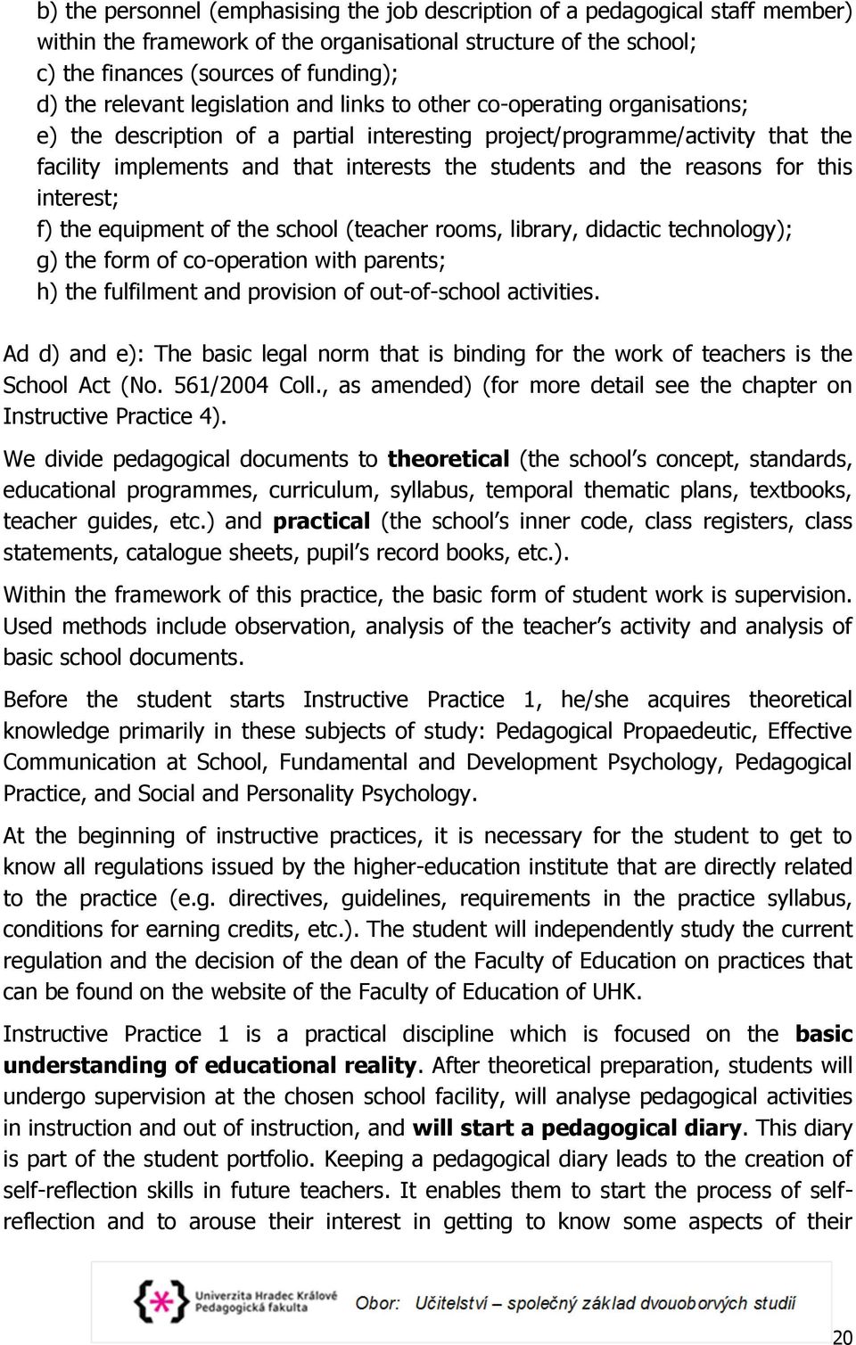 and the reasons for this interest; f) the equipment of the school (teacher rooms, library, didactic technology); g) the form of co-operation with parents; h) the fulfilment and provision of