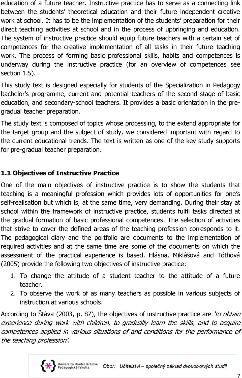 The system of instructive practice should equip future teachers with a certain set of competences for the creative implementation of all tasks in their future teaching work.