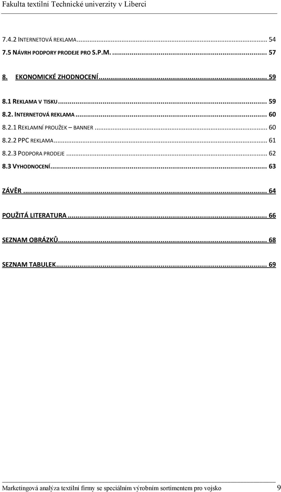 .. 61 8.2.3 PODPORA PRODEJE... 62 8.3 VYHODNOCENÍ... 63 ZÁVĚR... 64 POUŽITÁ LITERATURA... 66 SEZNAM OBRÁZKŮ.