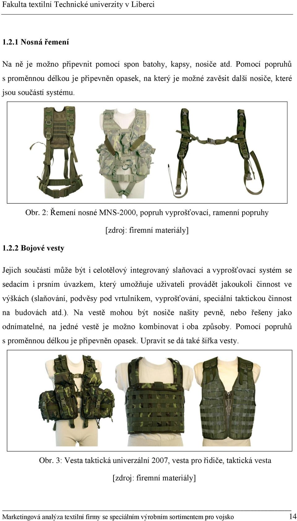 2: Řemení nosné MNS-2000, popruh vyprošťovací, ramenní popruhy [zdroj: firemní materiály] 1.2.2 Bojové vesty Jejich součástí může být i celotělový integrovaný slaňovací a vyprošťovací systém se