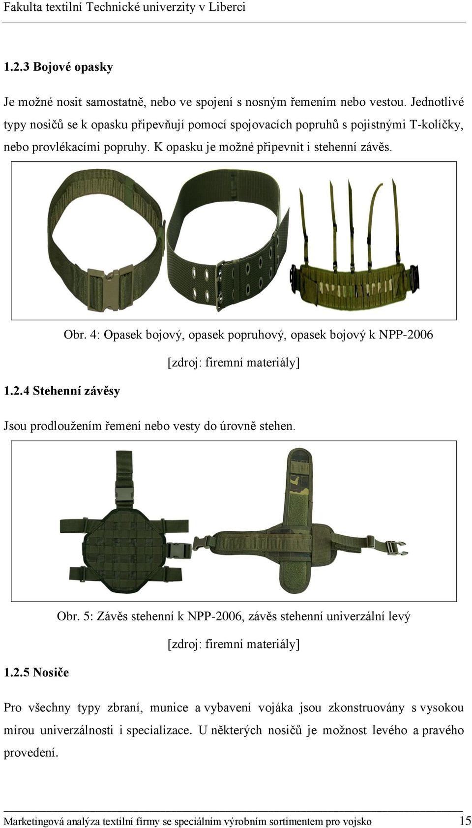 4: Opasek bojový, opasek popruhový, opasek bojový k NPP-2006 [zdroj: firemní materiály] 1.2.4 Stehenní závěsy Jsou prodloužením řemení nebo vesty do úrovně stehen. Obr.