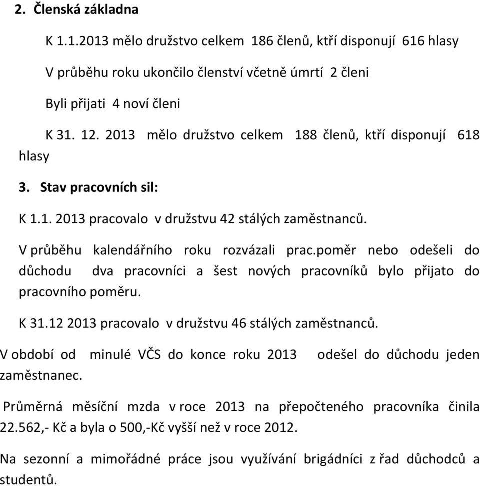 poměr nebo odešeli do důchodu dva pracovníci a šest nových pracovníků bylo přijato do pracovního poměru. K 31.12 2013 pracovalo v družstvu 46 stálých zaměstnanců.