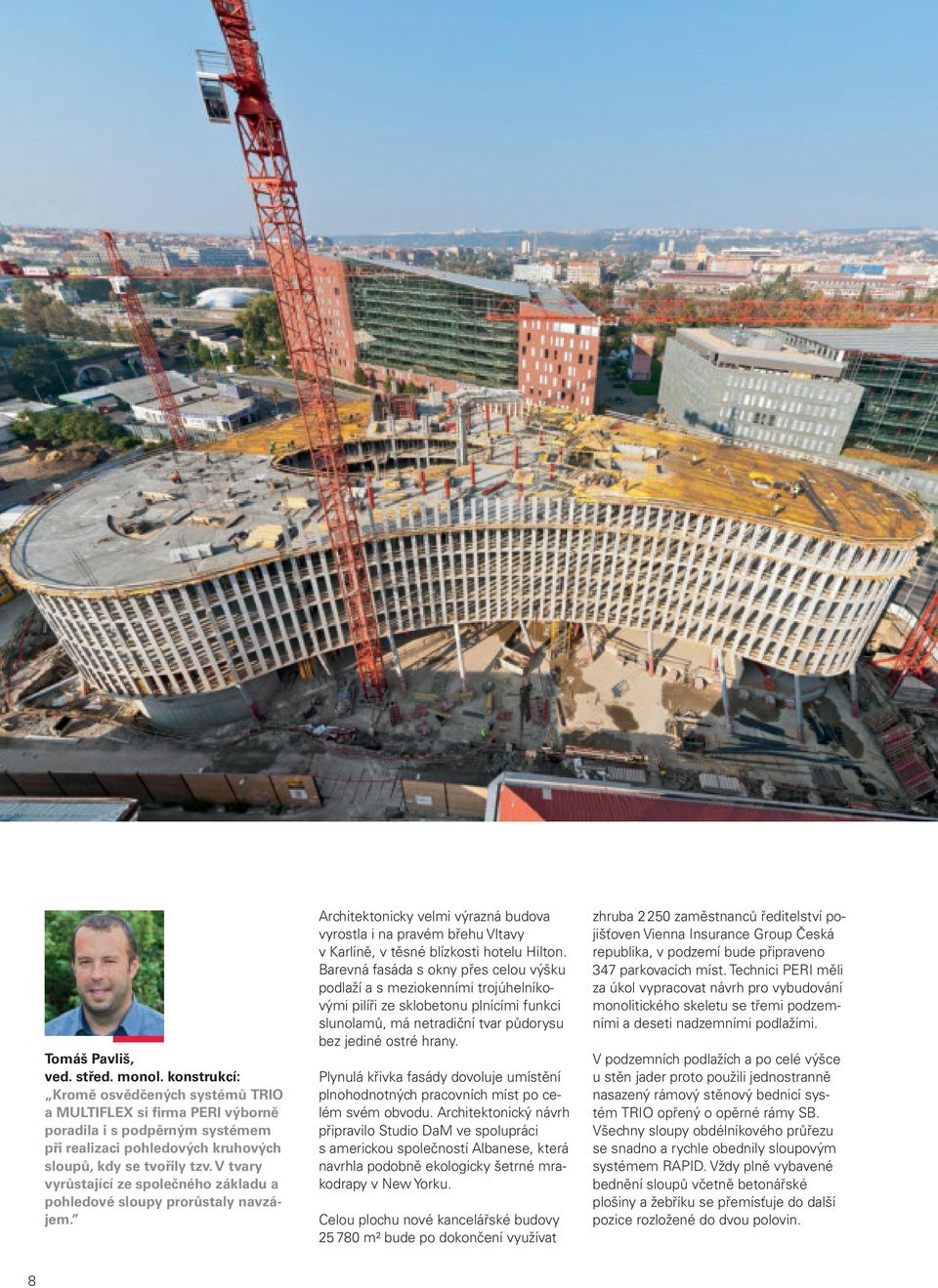 V tvary vyrůstající ze společného základu a pohledové sloupy prorůstaly navzájem. Architektonicky velmi výrazná budova vyrostla i na pravém břehu Vltavy v Karlíně, v těsné blízkosti hotelu Hilton.