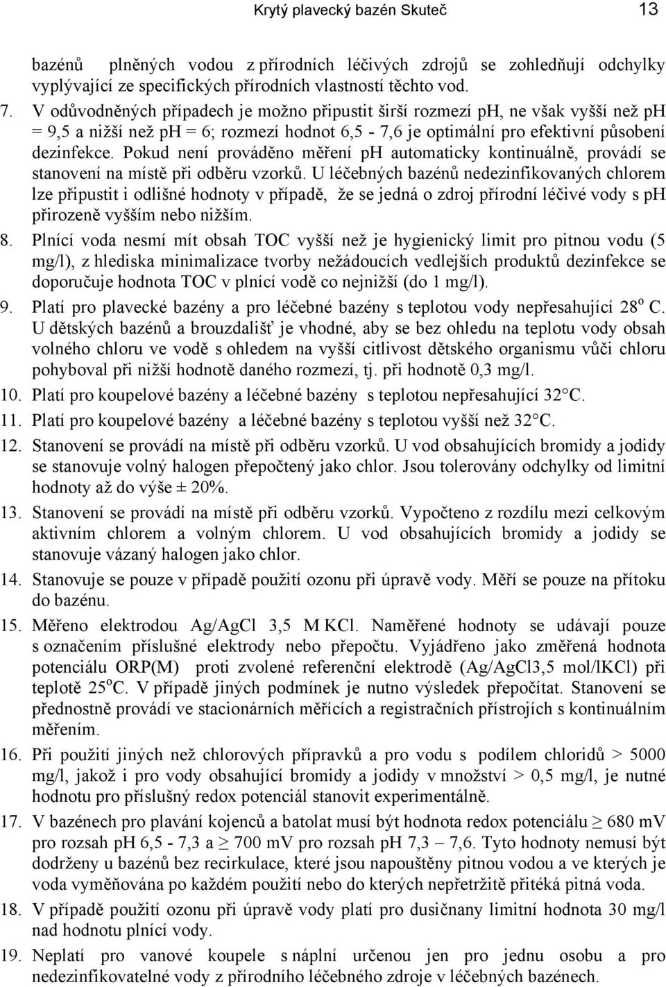 Pokud není prováděno měření ph automaticky kontinuálně, provádí se stanovení na místě při odběru vzorků.