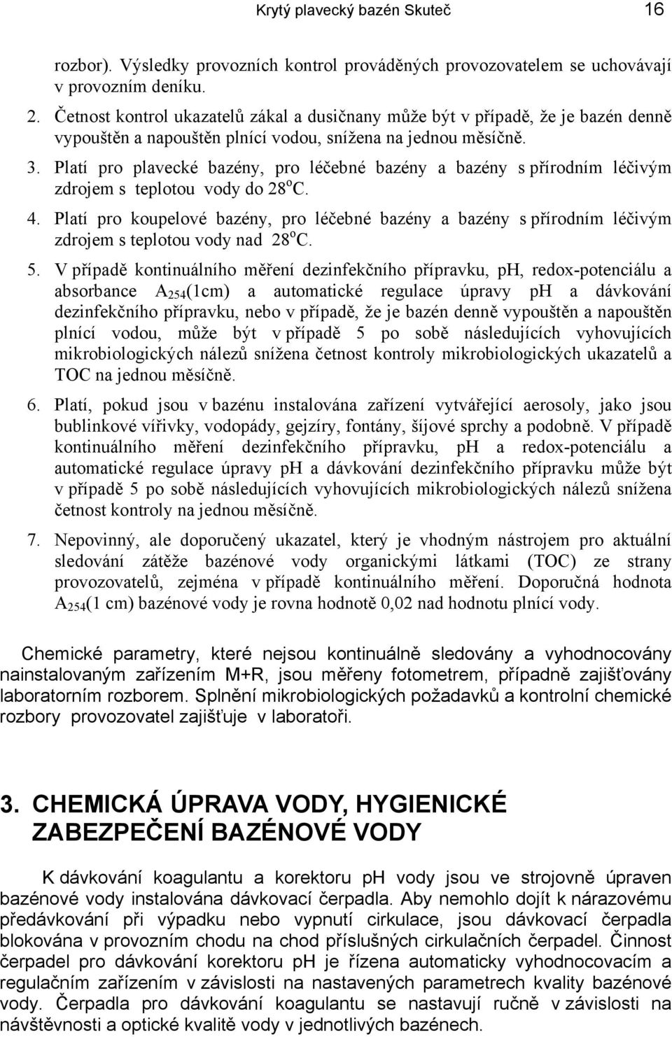 Platí pro plavecké bazény, pro léčebné bazény a bazény s přírodním léčivým zdrojem s teplotou vody do 28 o C. 4.