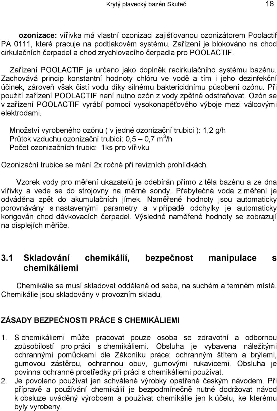 Zachovává princip konstantní hodnoty chlóru ve vodě a tím i jeho dezinfekční účinek, zároveň však čistí vodu díky silnému baktericidnímu působení ozónu.