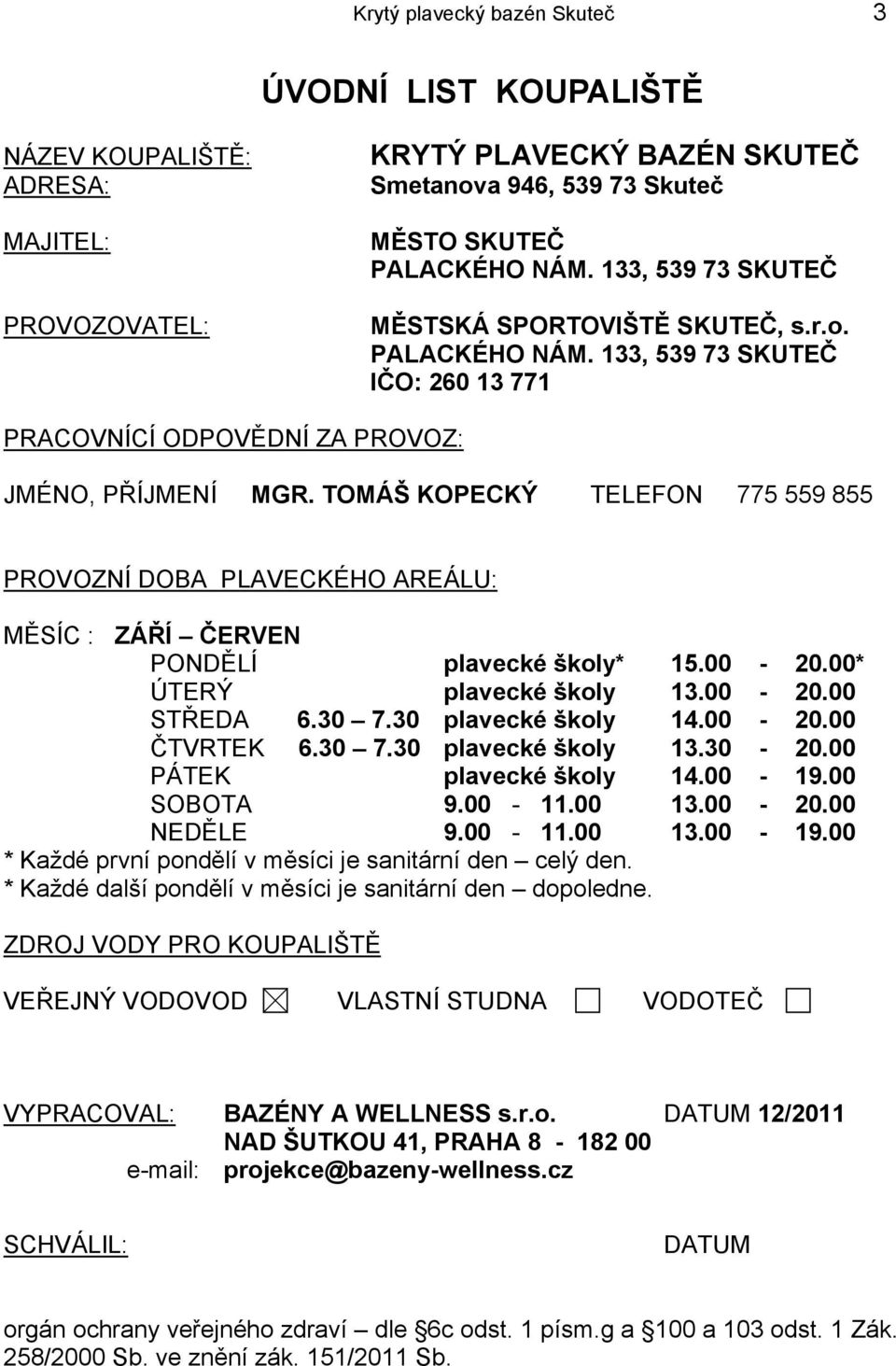 TOMÁŠ KOPECKÝ TELEFON 775 559 855 PROVOZNÍ DOBA PLAVECKÉHO AREÁLU: MĚSÍC : ZÁŘÍ ČERVEN PONDĚLÍ plavecké školy* 15.00-20.00* ÚTERÝ plavecké školy 13.00-20.00 STŘEDA 6.30 7.30 plavecké školy 14.00-20.00 ČTVRTEK 6.