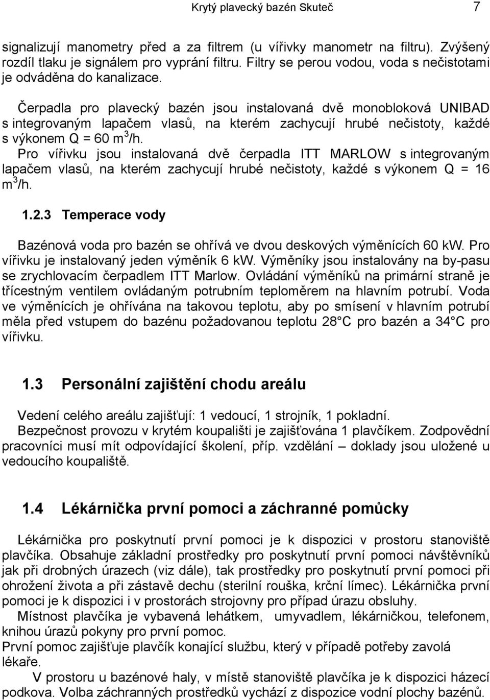 Čerpadla pro plavecký bazén jsou instalovaná dvě monobloková UNIBAD s integrovaným lapačem vlasů, na kterém zachycují hrubé nečistoty, každé s výkonem Q = 60 m 3 /h.