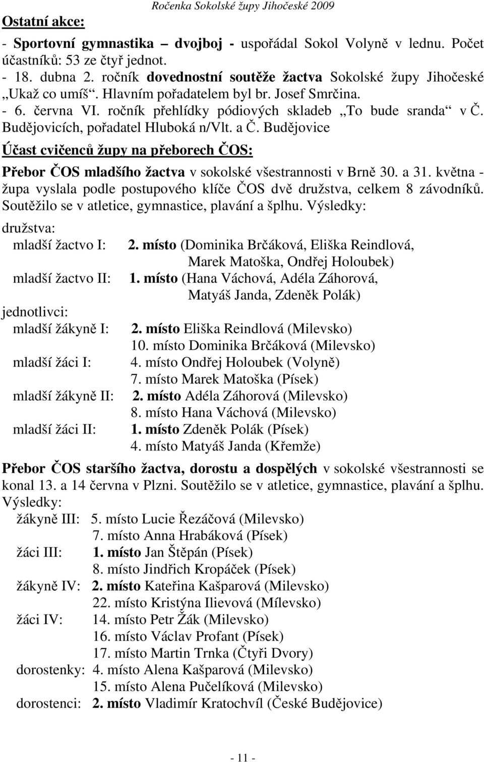 Budějovicích, pořadatel Hluboká n/vlt. a Č. Budějovice Účast cvičenců župy na přeborech ČOS: Přebor ČOS mladšího žactva v sokolské všestrannosti v Brně 30. a 31.