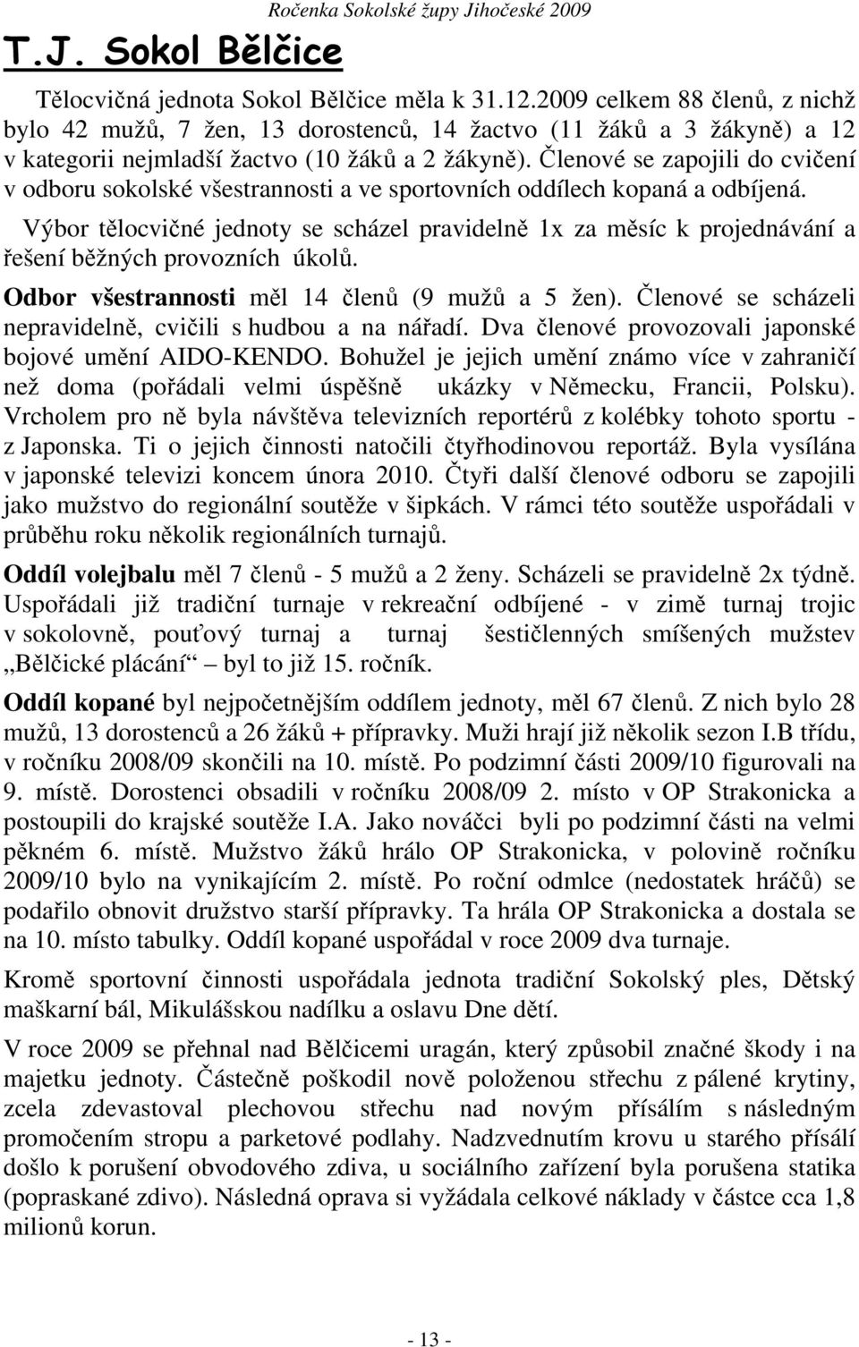 Členové se zapojili do cvičení v odboru sokolské všestrannosti a ve sportovních oddílech kopaná a odbíjená.