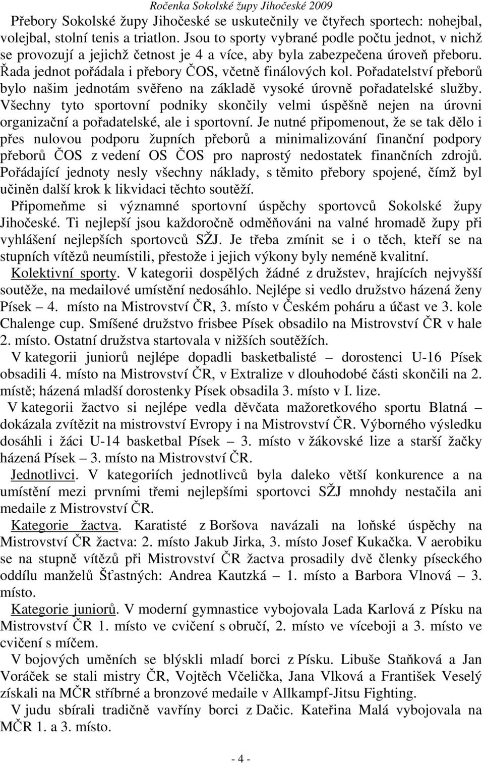 Pořadatelství přeborů bylo našim jednotám svěřeno na základě vysoké úrovně pořadatelské služby.