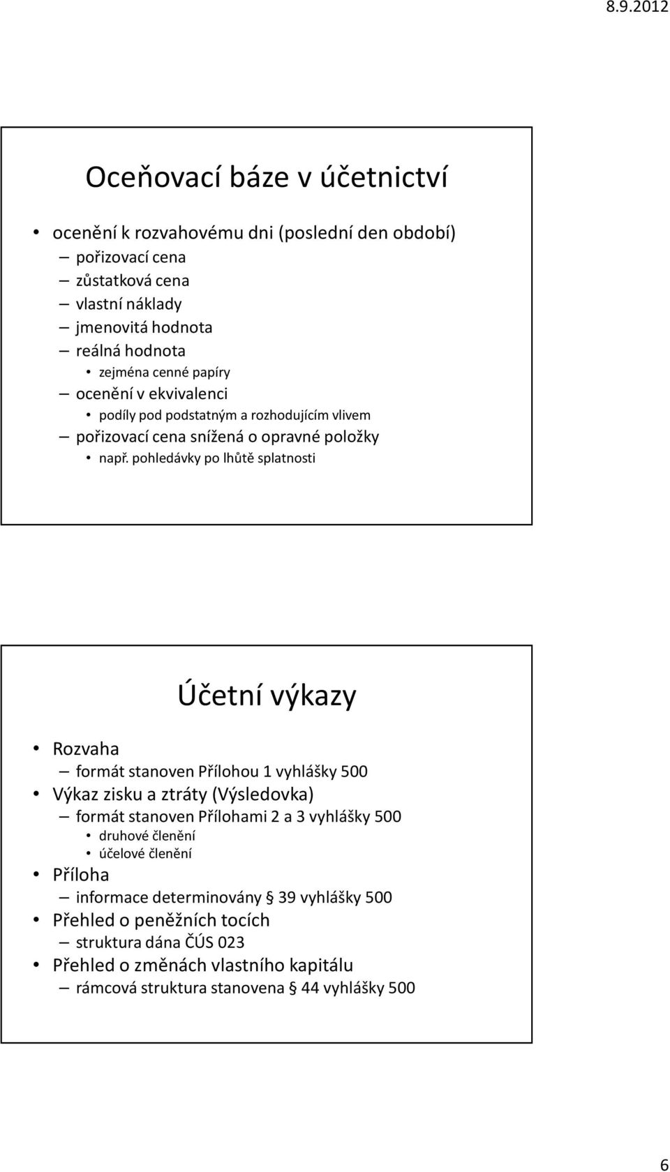 pohledávky po lhůtě splatnosti Účetní výkazy Rozvaha formát stanoven Přílohou 1 vyhlášky 500 Výkaz zisku a ztráty(výsledovka) formátstanovenpřílohami2a3vyhlášky500