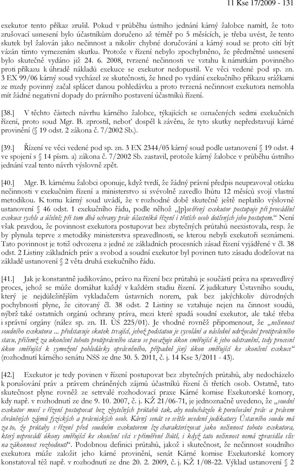 chybné doručování a kárný soud se proto cítí být vázán tímto vymezením skutku. Protože v řízení nebylo zpochybněno, že předmětné usnesení bylo skutečně vydáno již 24. 6.